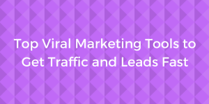 Top Viral Marketing Tools to Get Traffic and Leads Fast
