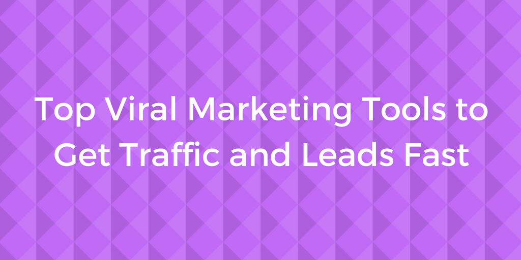 Top Viral Marketing Tools to Get Traffic and Leads Fast