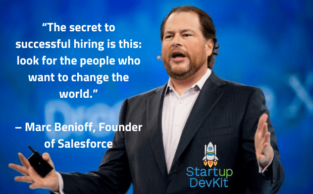 Marc Benioff, Founder of Salesforce shares that, "the secret to successful hiring is this: look for the people who want to change the world."